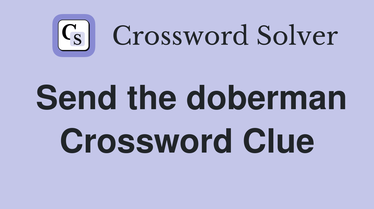 Send the doberman Crossword Clue