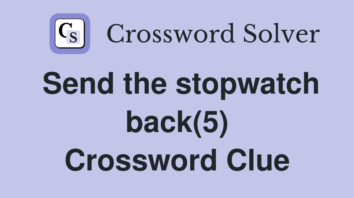 Send the stopwatch back(5) Crossword Clue