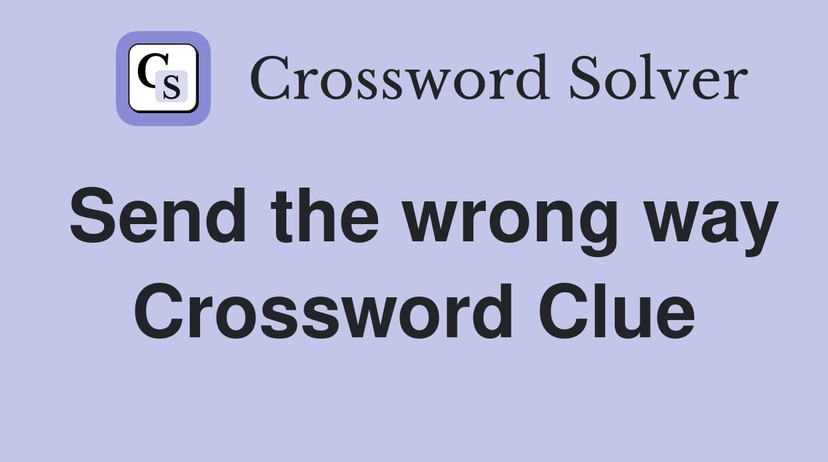 Send the wrong way Crossword Clue