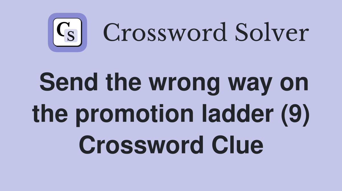 Send the wrong way on the promotion ladder (9) Crossword Clue