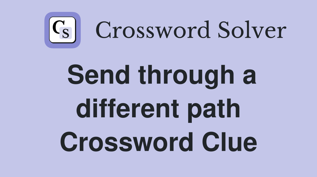 Send through a different path Crossword Clue