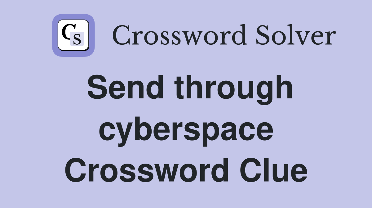 Send through cyberspace Crossword Clue