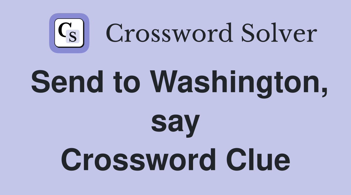 Send to Washington, say Crossword Clue
