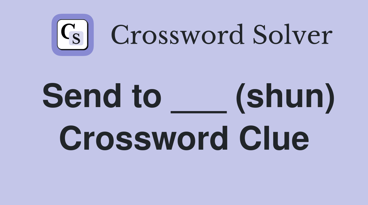 Send to ___ (shun) Crossword Clue