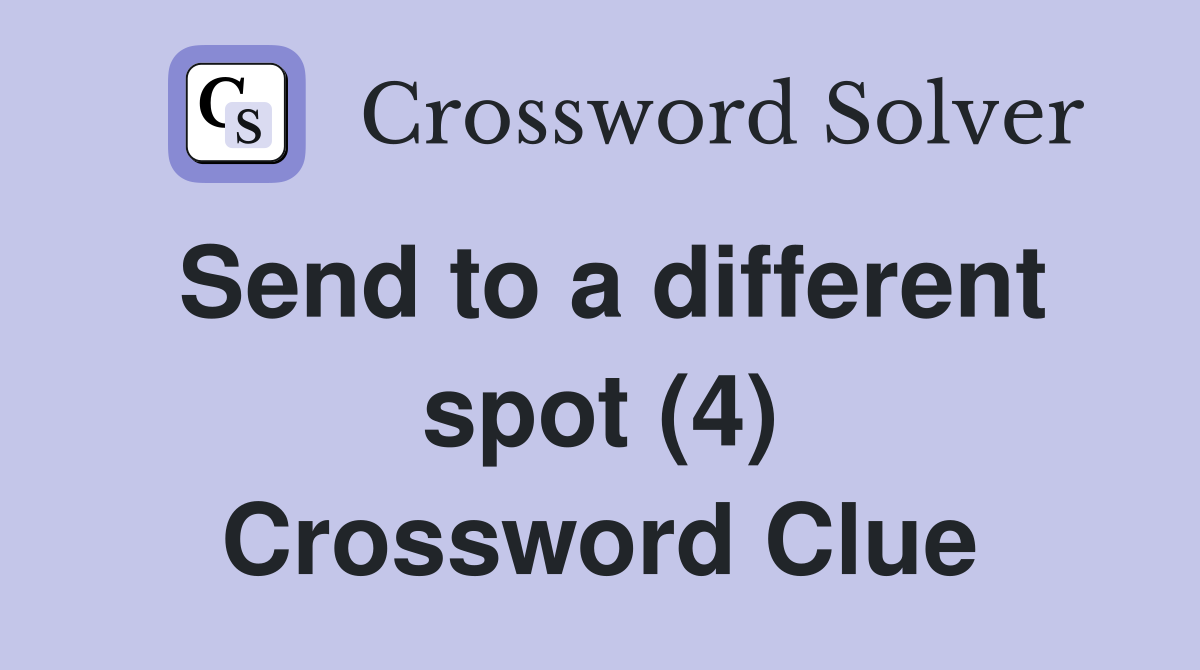 Send to a different spot (4) Crossword Clue