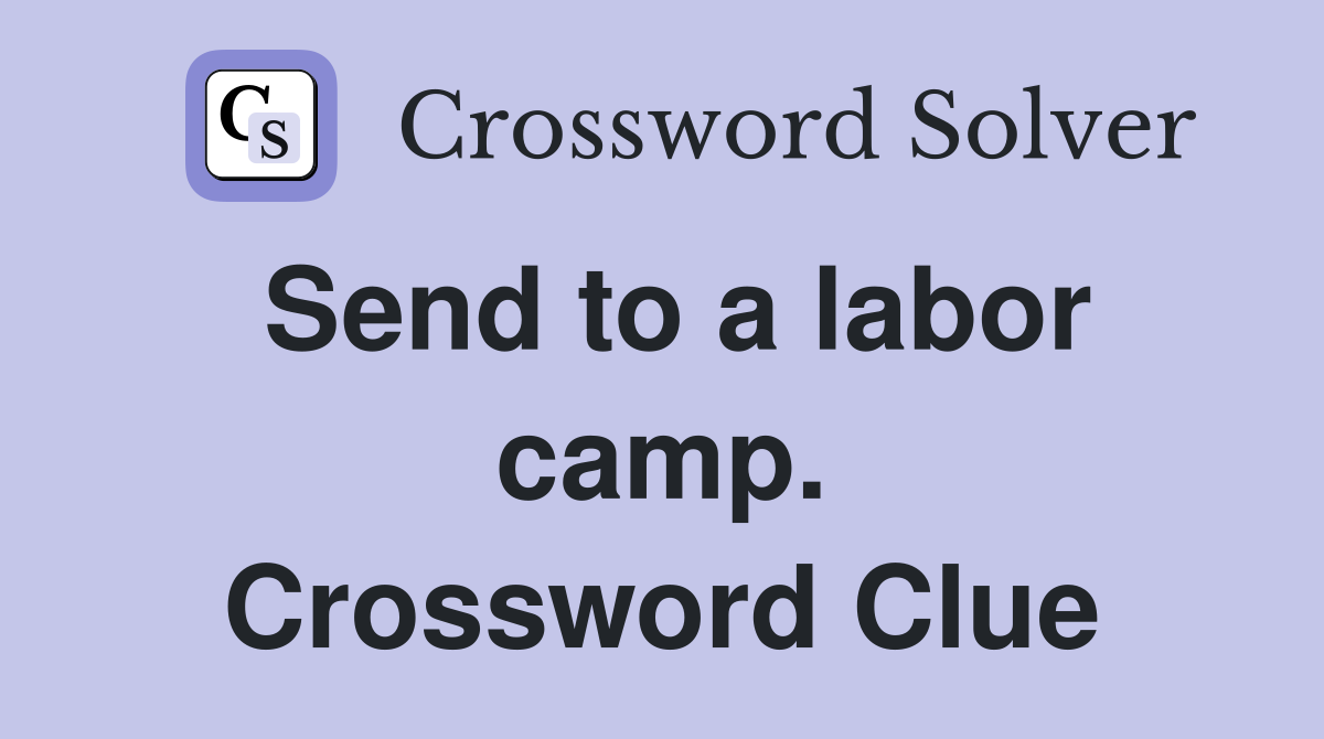 Send to a labor camp. Crossword Clue
