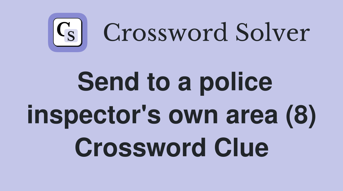 Send to a police inspector's own area (8) Crossword Clue