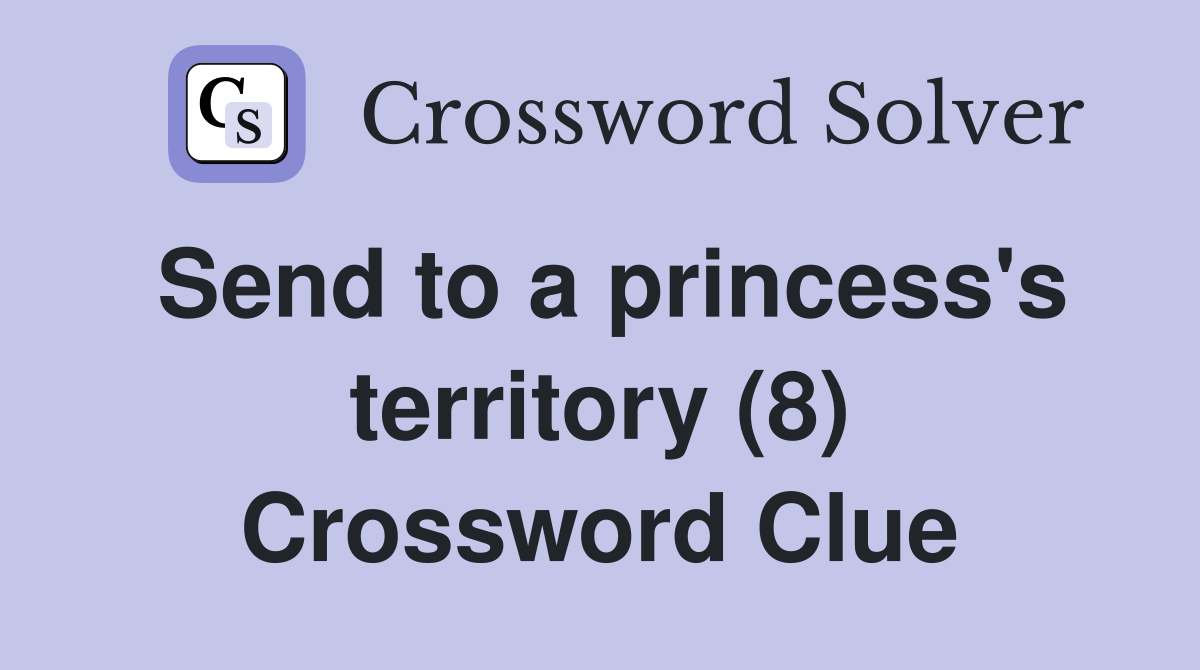 Send to a princess's territory (8) Crossword Clue