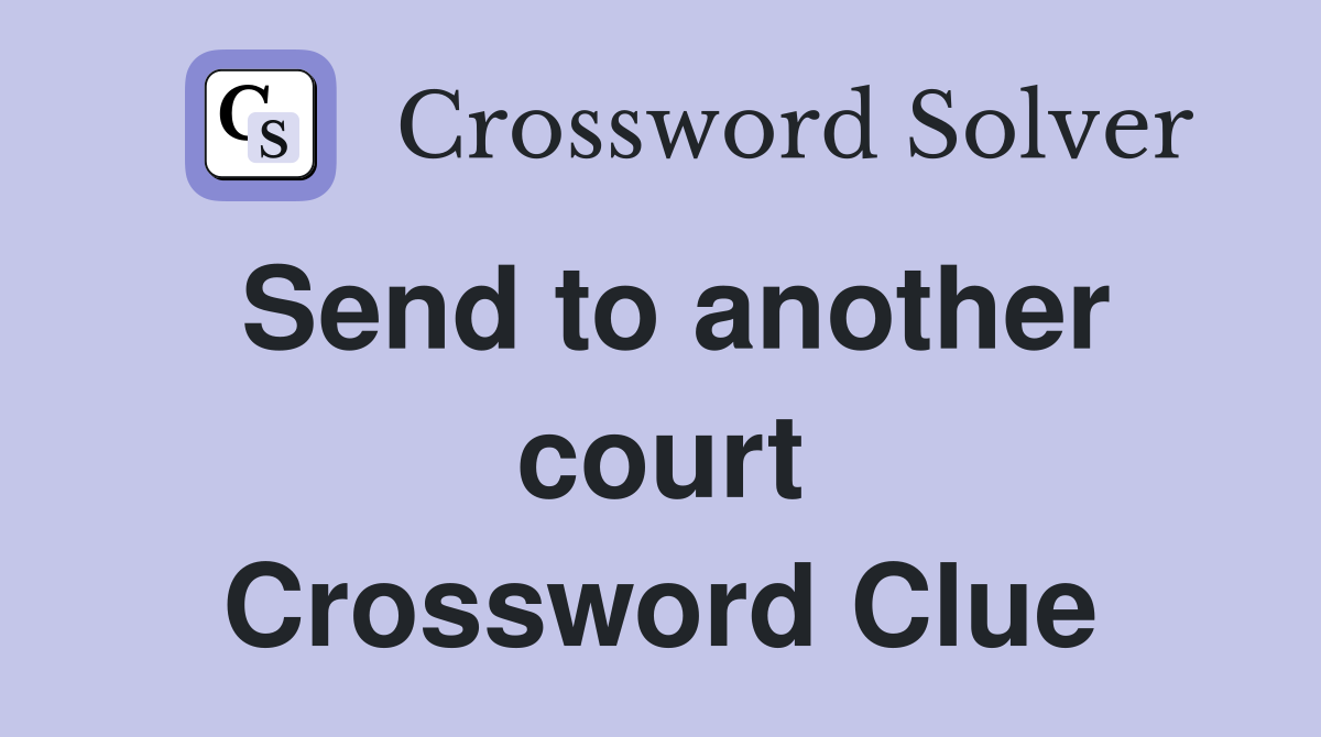 Send to another court Crossword Clue