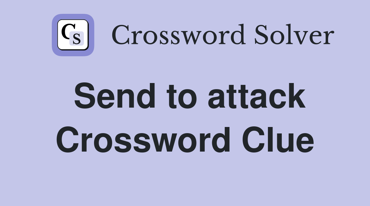 Send to attack Crossword Clue