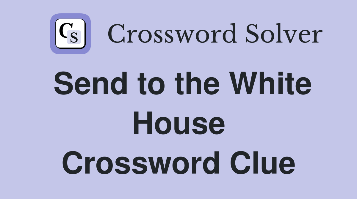 Send to the White House Crossword Clue