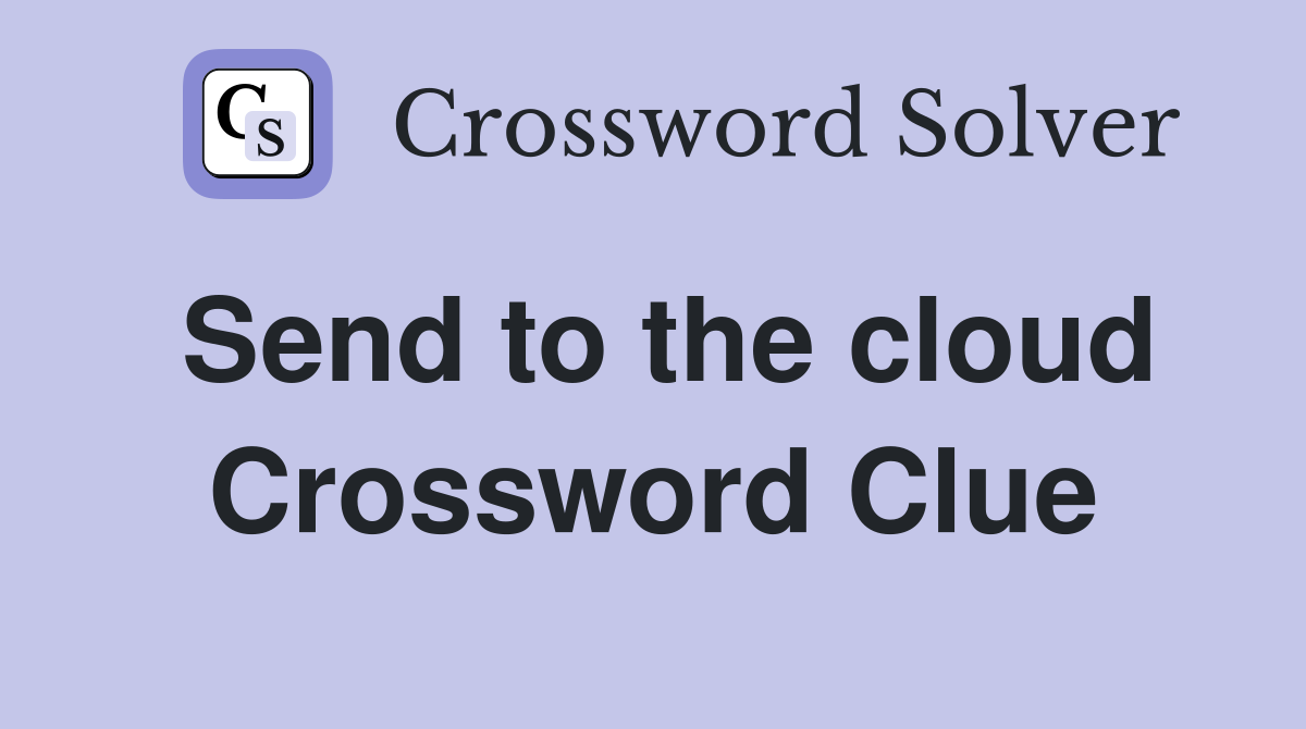 Send to the cloud Crossword Clue