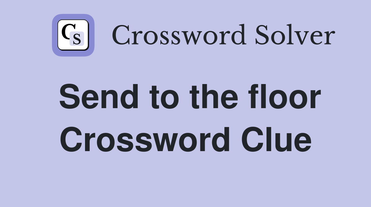 Send to the floor Crossword Clue
