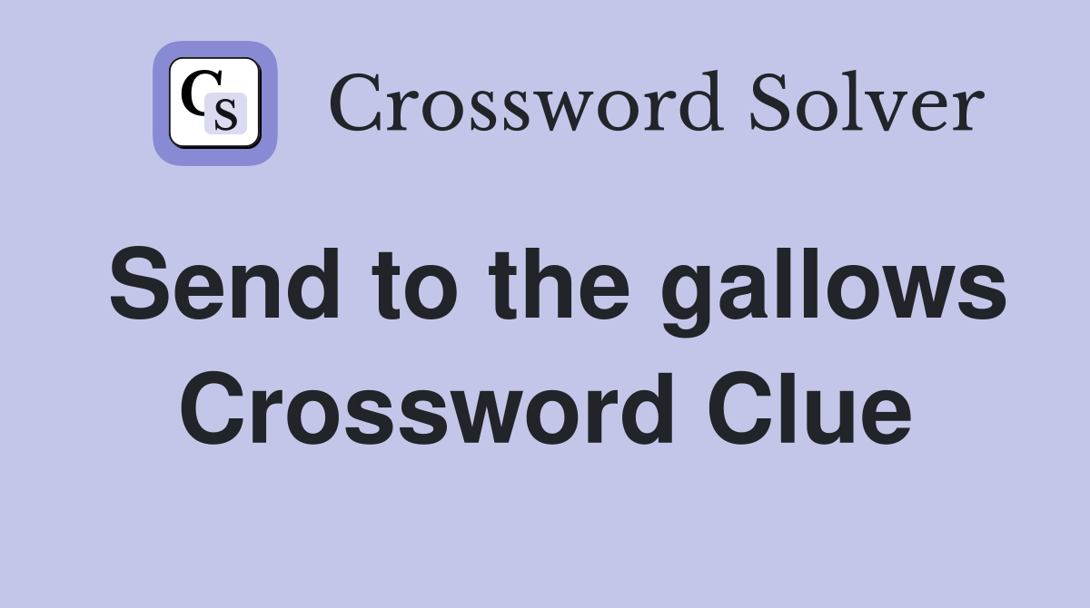 Send to the gallows Crossword Clue