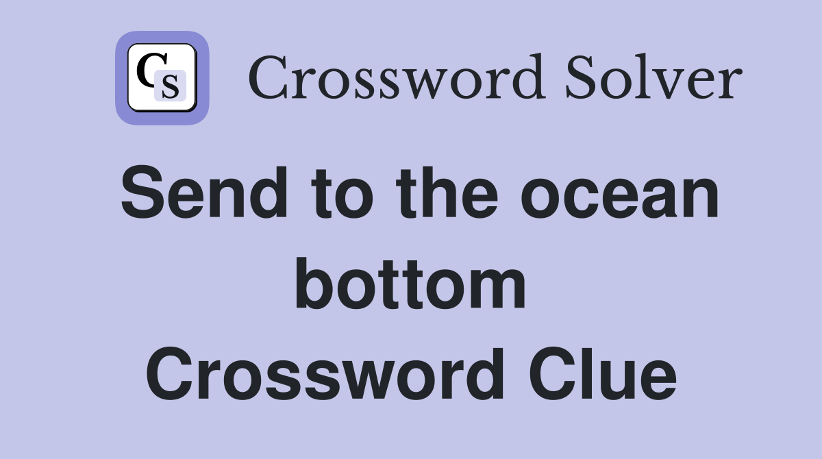 Send to the ocean bottom Crossword Clue