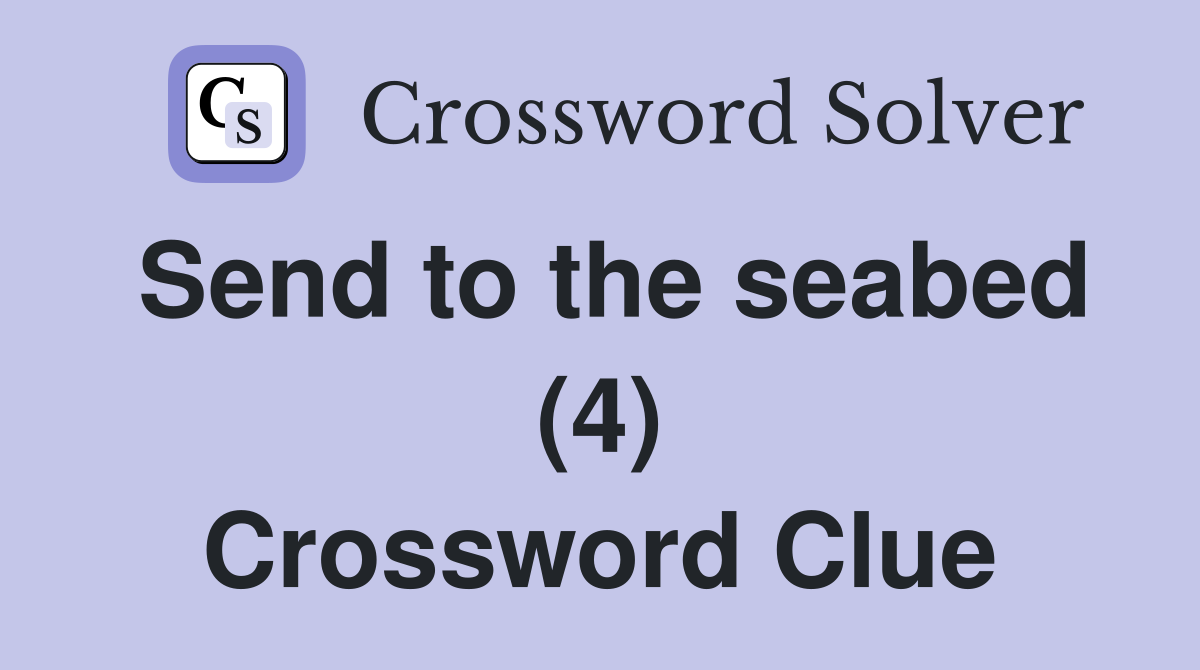 Send to the seabed (4) Crossword Clue