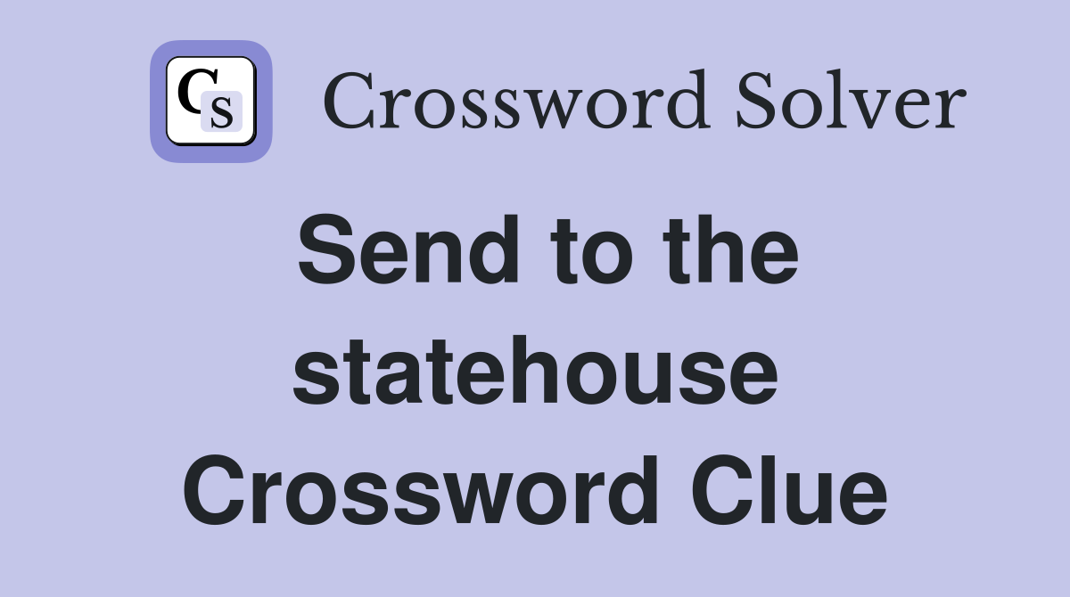 Send to the statehouse Crossword Clue