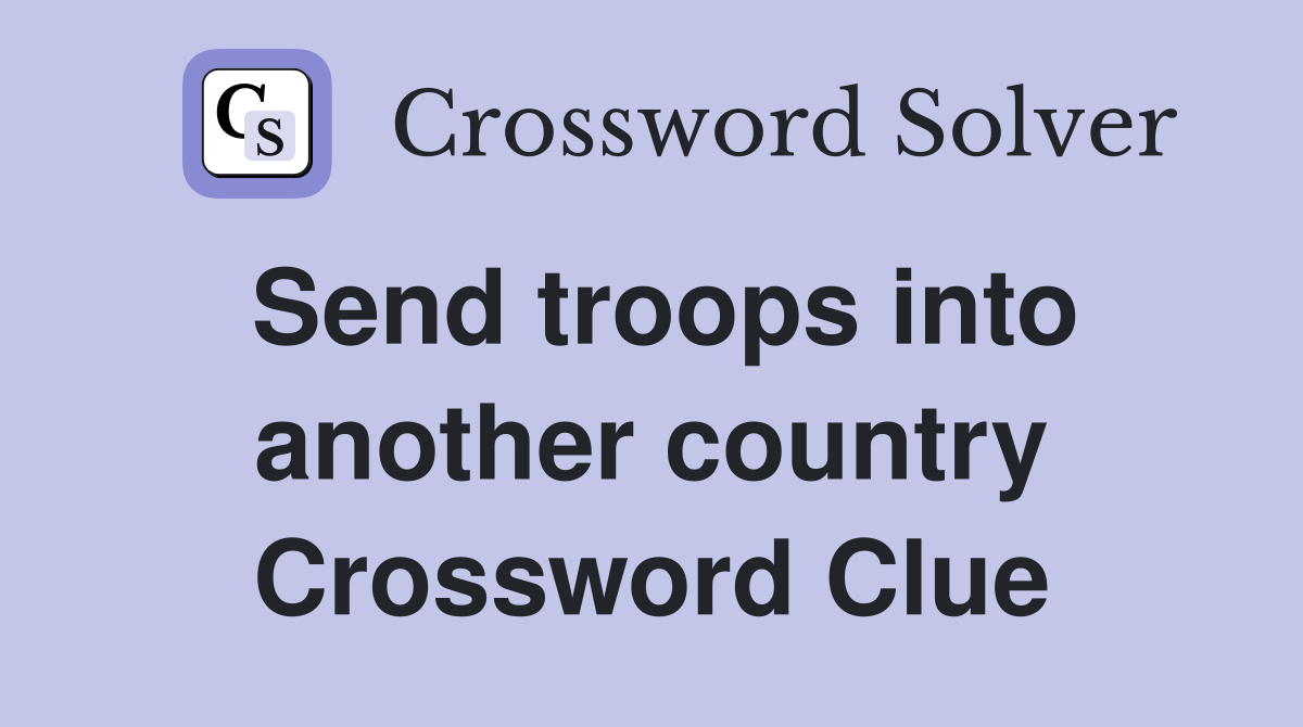 Send troops into another country Crossword Clue