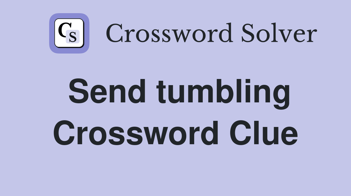 Send tumbling Crossword Clue