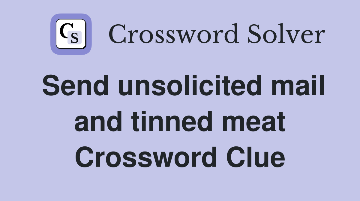 Send unsolicited mail and tinned meat Crossword Clue