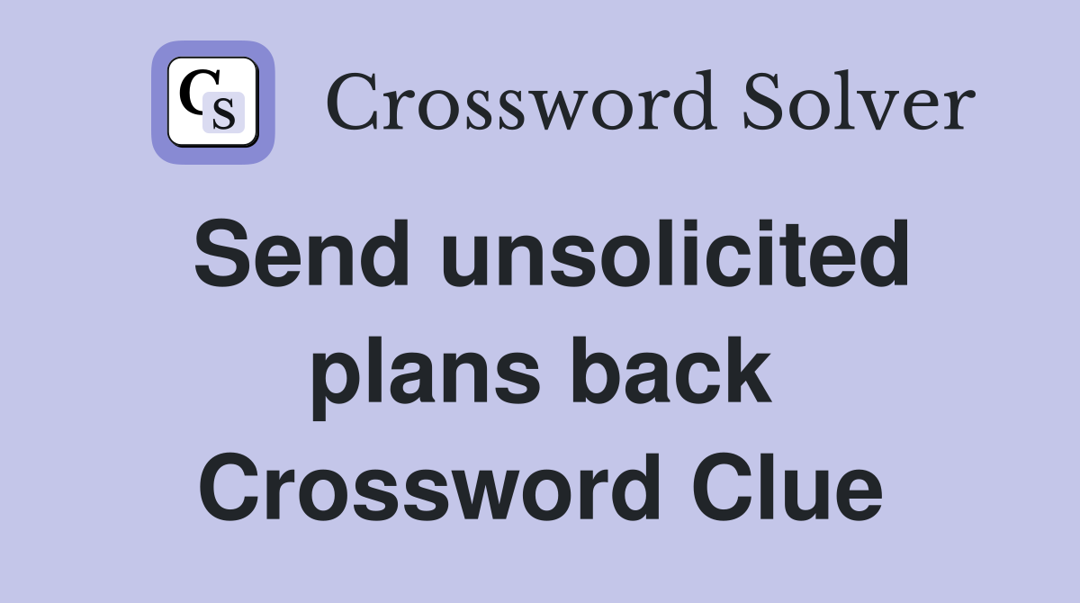 Send unsolicited plans back Crossword Clue