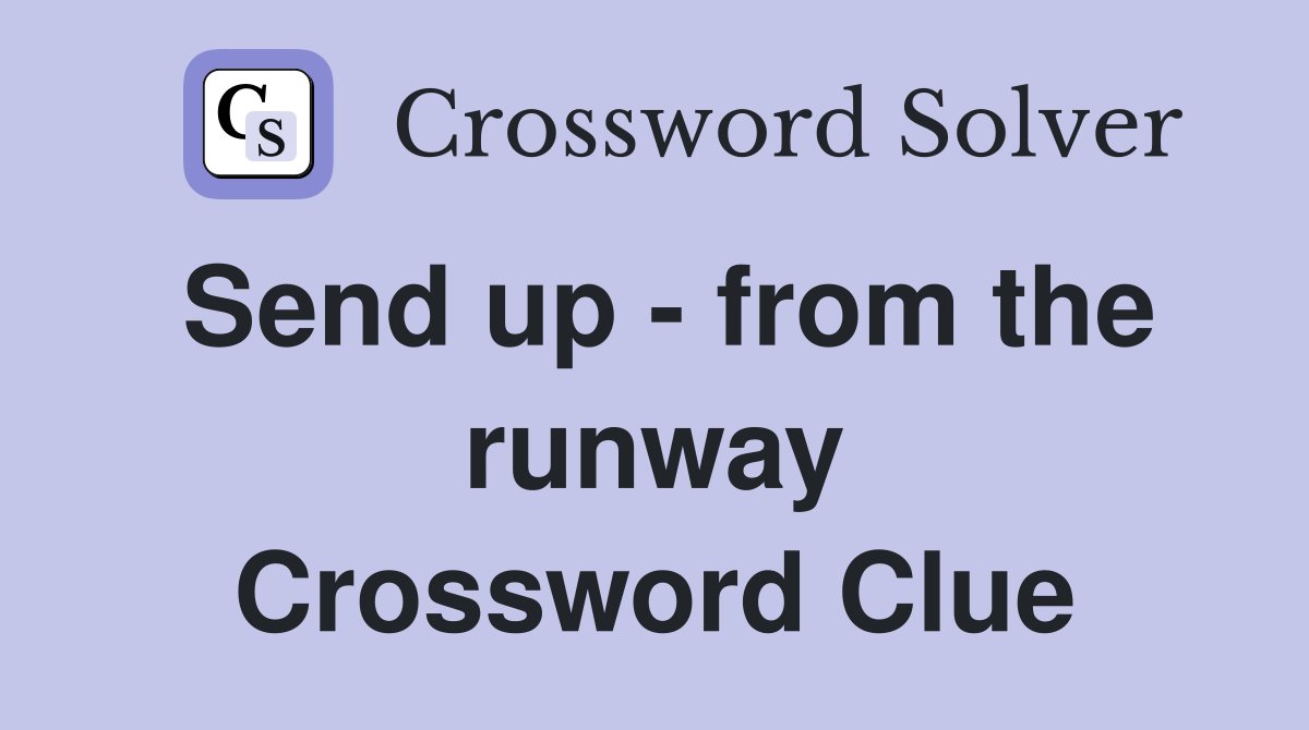 Send up - from the runway Crossword Clue