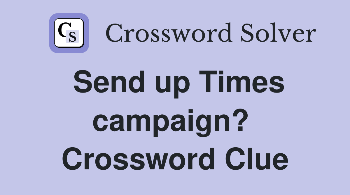 Send up Times campaign?  Crossword Clue
