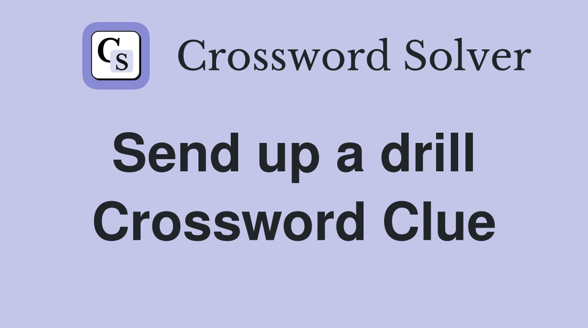 Send up a drill  Crossword Clue