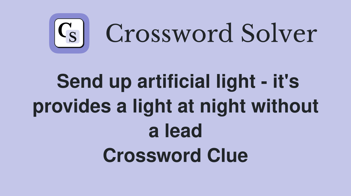 Send up artificial light - it's provides a light at night without a lead Crossword Clue