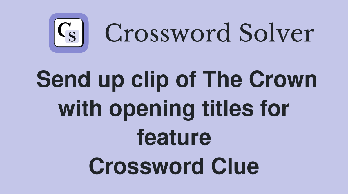 Send up clip of The Crown with opening titles for feature Crossword Clue