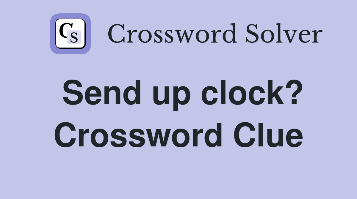 Send up clock? Crossword Clue