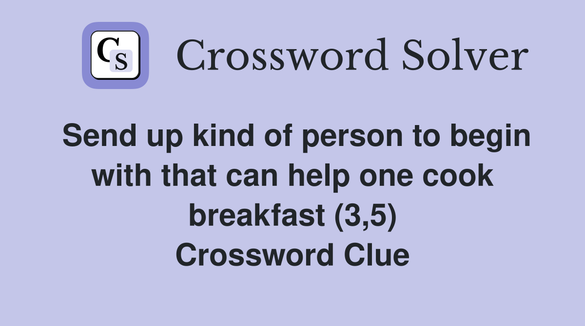 Send up kind of person to begin with that can help one cook breakfast (3,5) Crossword Clue