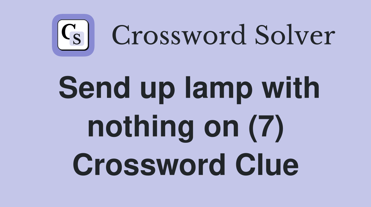 Send up lamp with nothing on (7) Crossword Clue