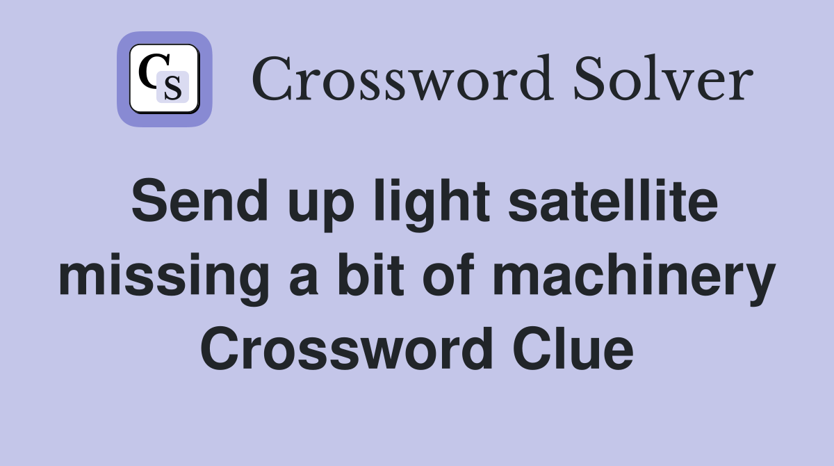 Send up light satellite missing a bit of machinery Crossword Clue