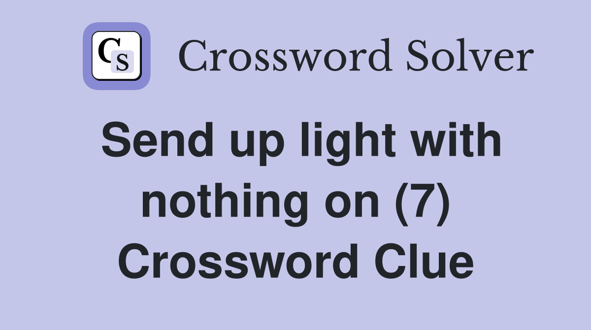 Send up light with nothing on (7) Crossword Clue