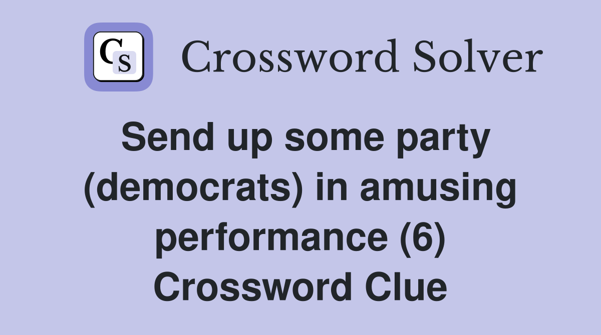 Send up some party (democrats) in amusing performance (6) Crossword Clue