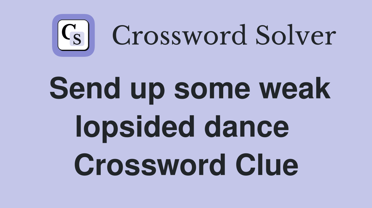 Send up some weak lopsided dance  Crossword Clue