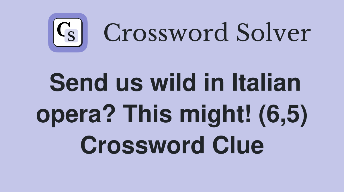 Send us wild in Italian opera? This might! (6,5) Crossword Clue