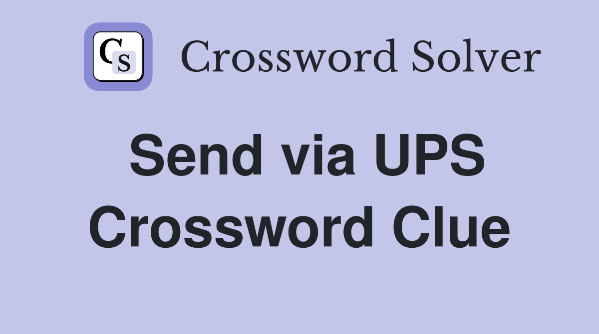 Send via UPS Crossword Clue