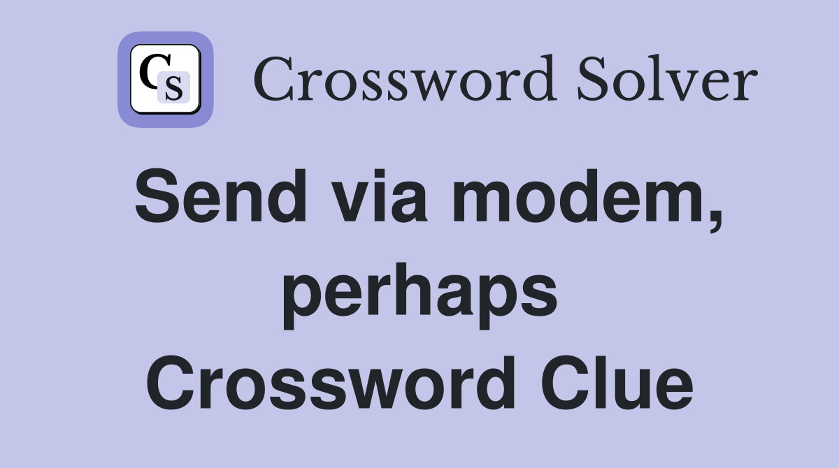 Send via modem, perhaps Crossword Clue