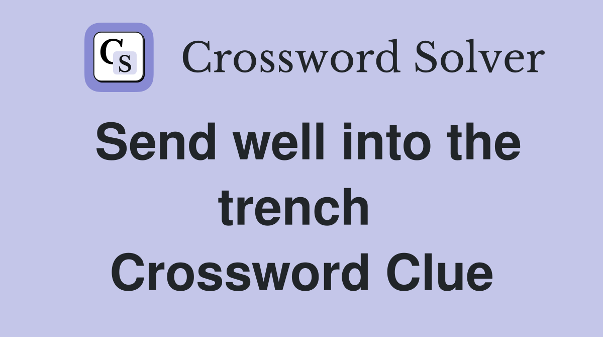 Send well into the trench  Crossword Clue