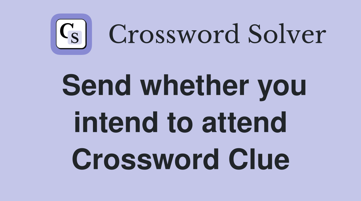 Send whether you intend to attend Crossword Clue