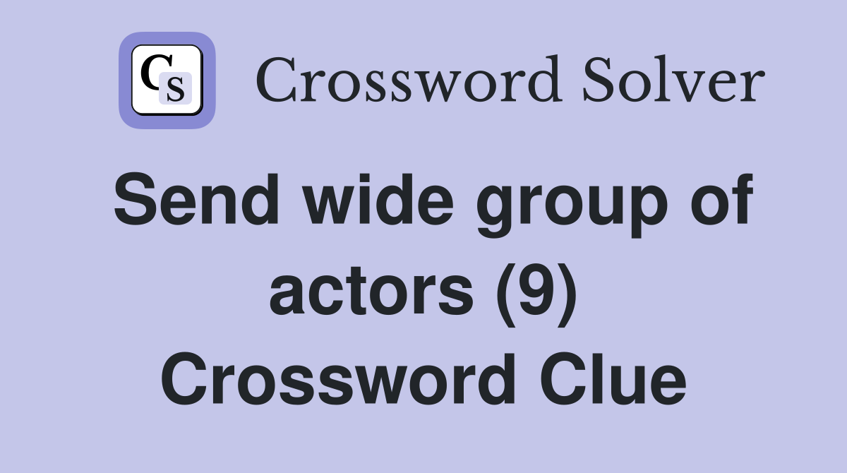 Send wide group of actors (9) Crossword Clue