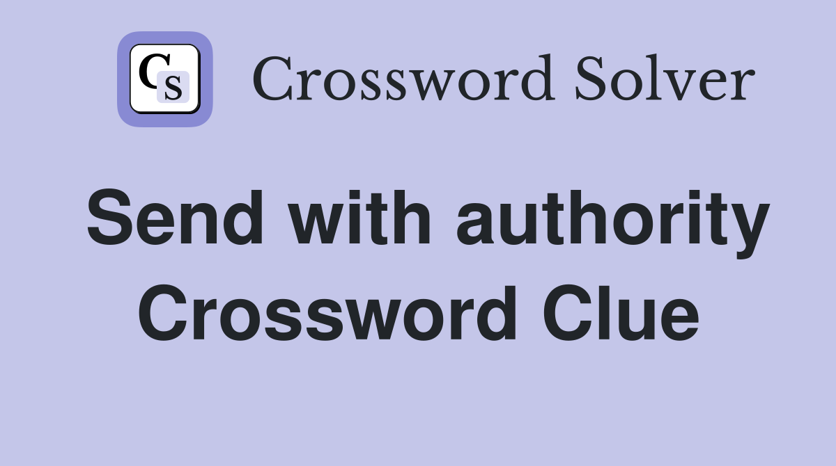 Send with authority Crossword Clue