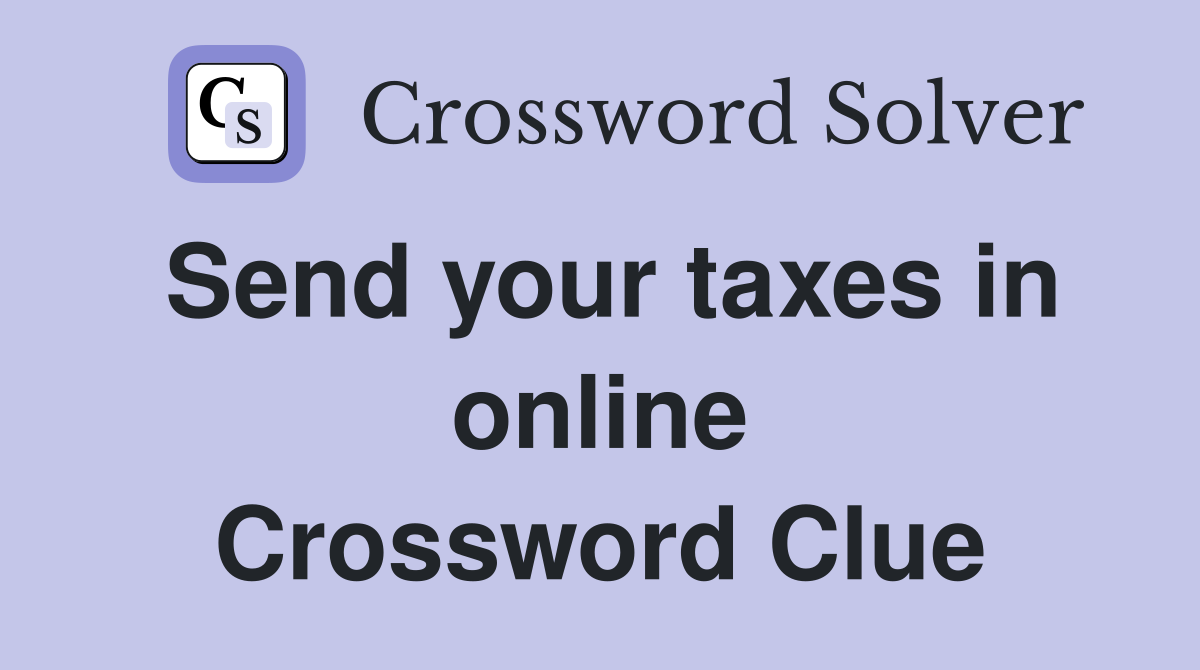 Send your taxes in online Crossword Clue