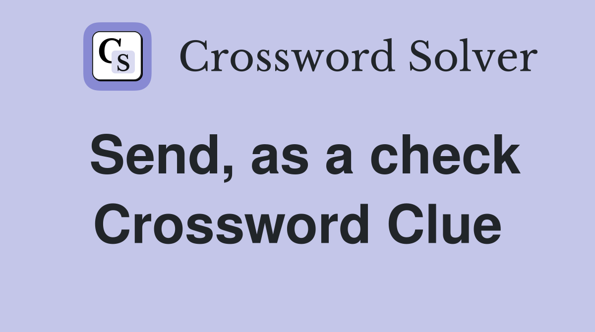 Send, as a check Crossword Clue