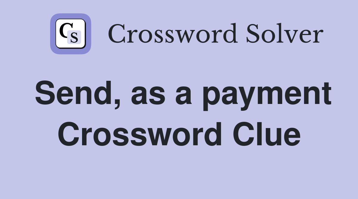 Send, as a payment Crossword Clue