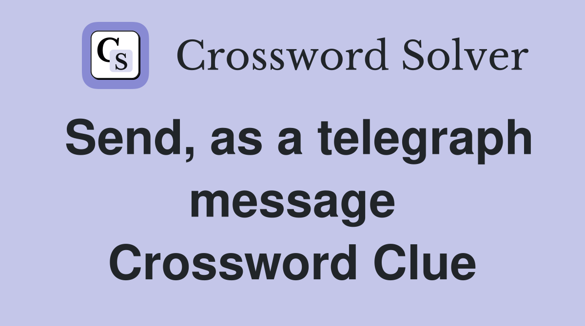 Send, as a telegraph message Crossword Clue