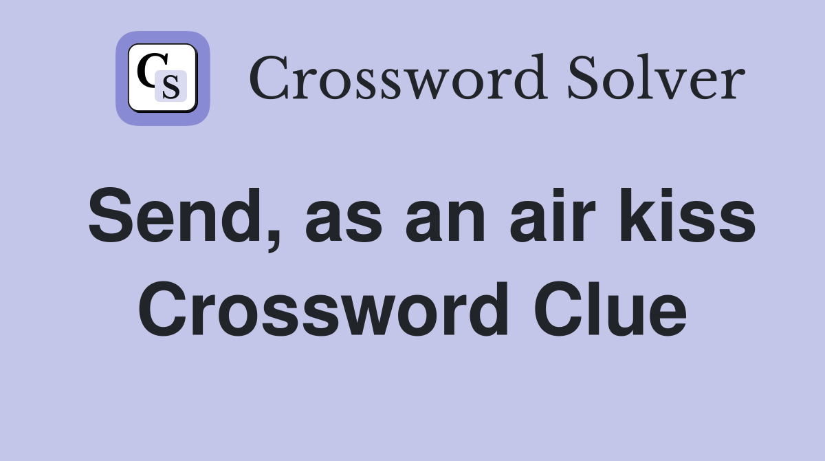 Send, as an air kiss Crossword Clue