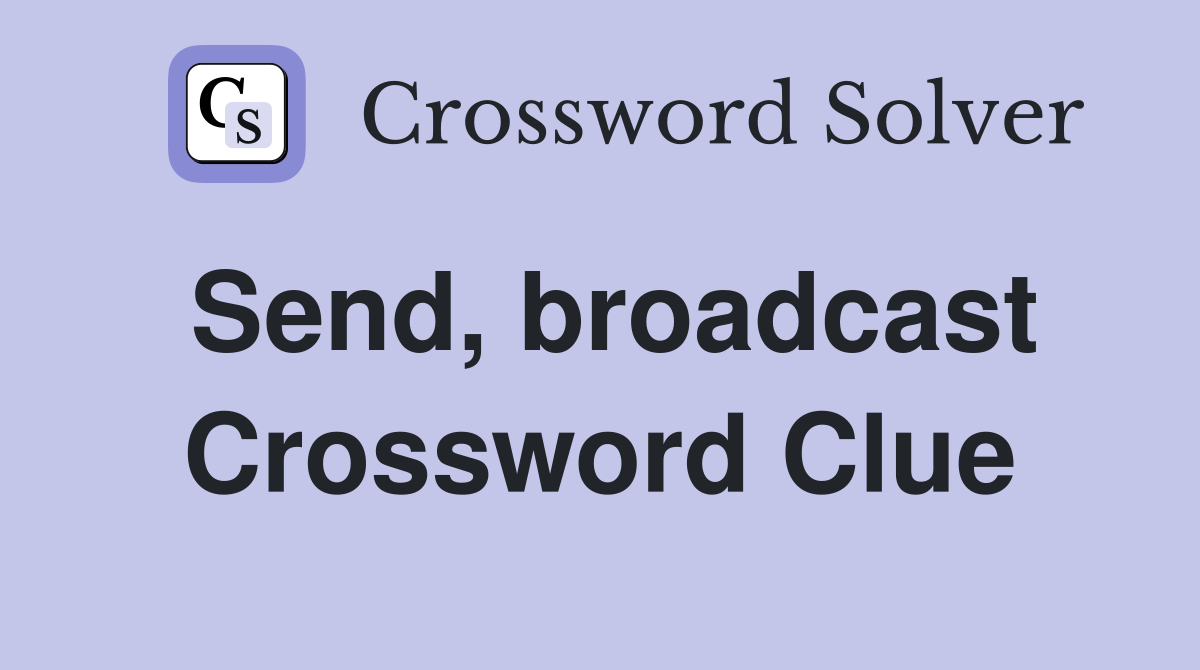 Send, broadcast Crossword Clue